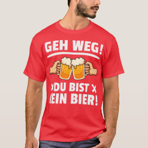 Hau ab, du bist kein Biertrinker Sprüche T-Shirt