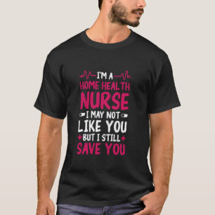 Häusliche Pflegekrankenschwester Nicht wie Sie Hom T-Shirt