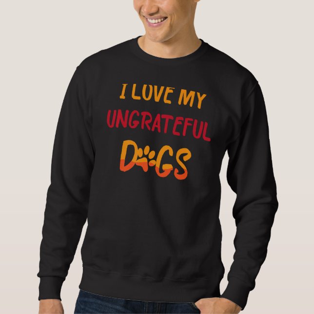 Haustiere ich Liebe meine undankbaren Hunde Funny  Sweatshirt (Vorderseite)