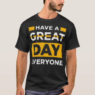 Have a great day everyone T-Shirt