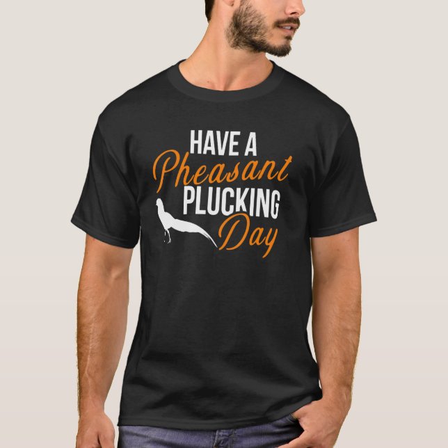 Have A Pheasant Plucking Day Hunting T-Shirt (Vorderseite)