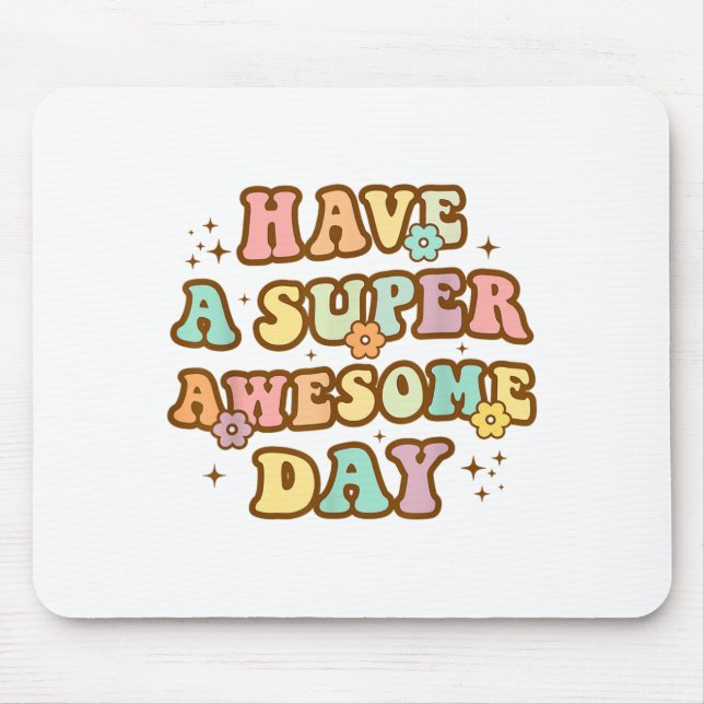 Have A Super Awesome Day - Motivational Sitive Mes Mousepad (Vorne)