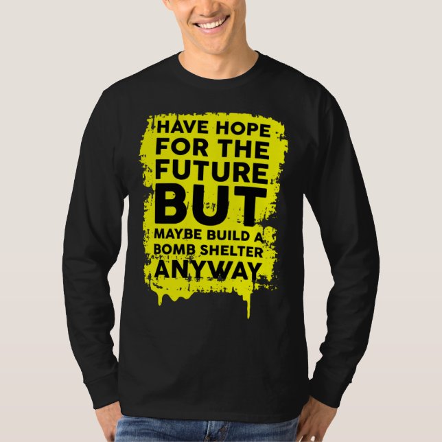 Have Hope For The Future But Build A Bomb Shelter  T-Shirt (Vorderseite)
