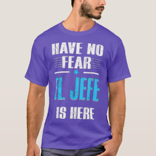 Have No Fear El Jefe Is Here Shirt El Jefe