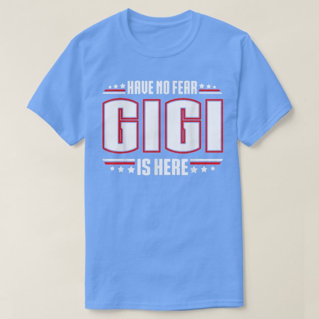 Have No Fear Gigi Is Here  T-Shirt (Design vorne)