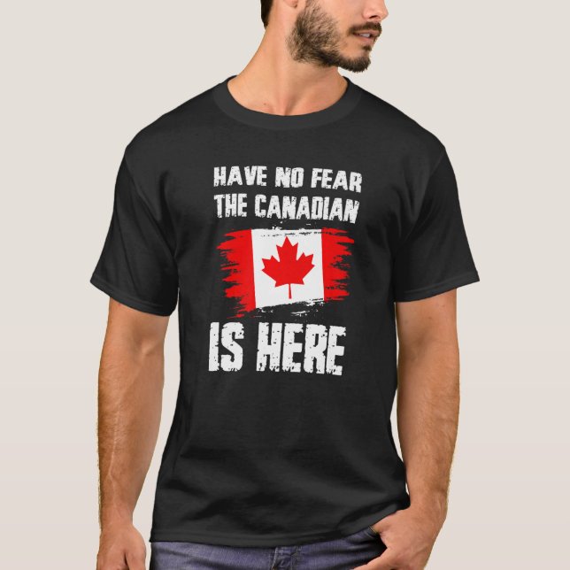 Have No Fear The Canadian Is Here Canada Flag Prid T-Shirt (Vorderseite)