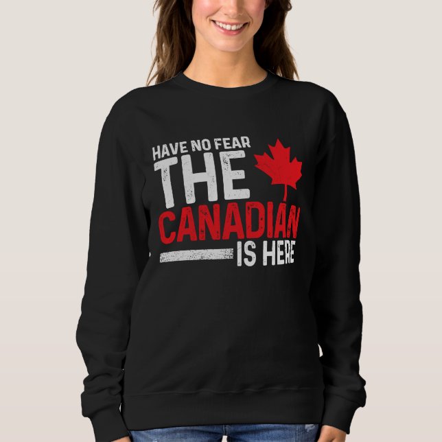 Have No Fear The Canadian Is Here  Canada Maple Le Sweatshirt (Vorderseite)