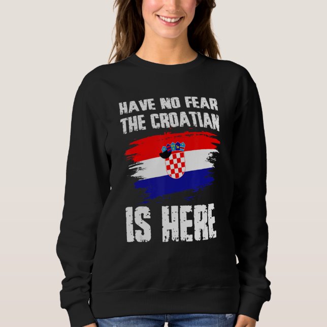 Have No Fear The Croatian Is Here Croatia Flag Pri Sweatshirt (Vorderseite)