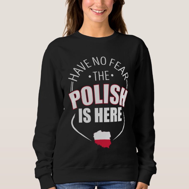 Have No Fear The Polish Is Here Poland Country Fla Sweatshirt (Vorderseite)