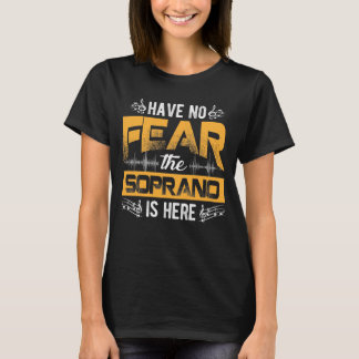 Have No Fear The Soprano Is Here Choir Gifts  T-Shirt