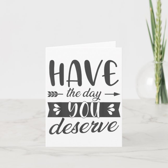 Have The Day You Deserve Motivational Saying  Karte (Vorderseite)