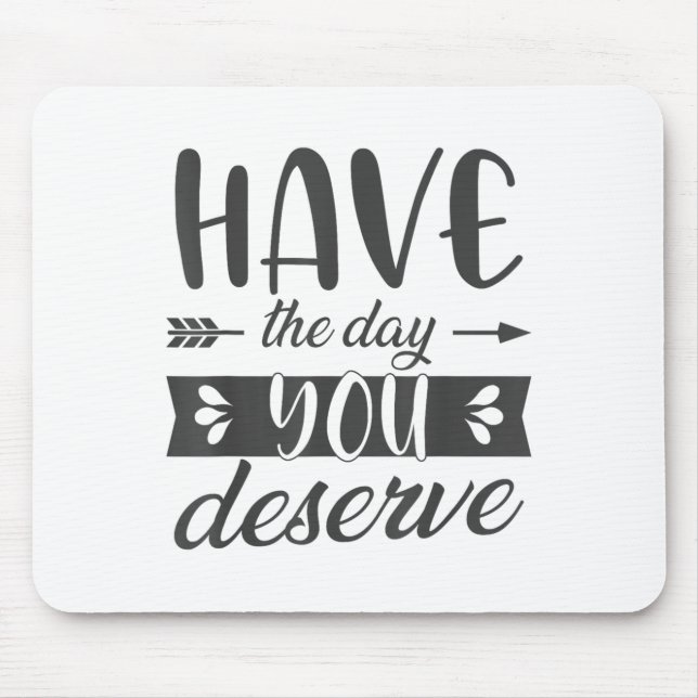 Have The Day You Deserve Motivational Saying  Mousepad (Vorne)