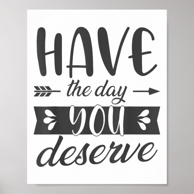 Have The Day You Deserve Motivational Saying  Poster (Vorne)
