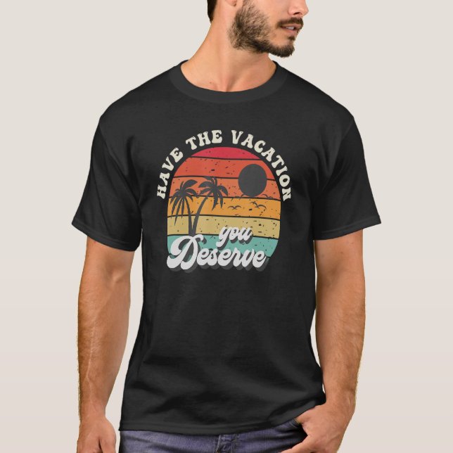 Have The Vacation You Deserve Saying Cool Motivati T-Shirt (Vorderseite)