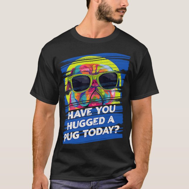 Have You Hugged a Pug Today Rescue Dog Dutch Bulld T-Shirt (Vorderseite)
