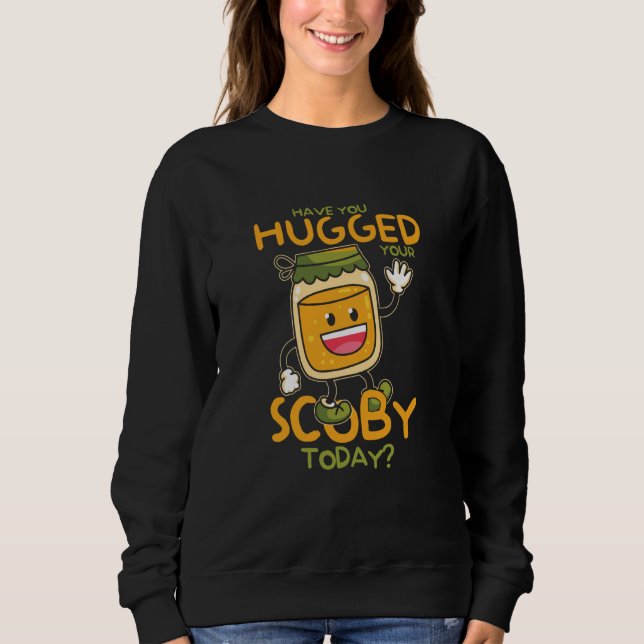 Have You Hugged Your Scoby Today Kombucha Mushroom Sweatshirt (Vorderseite)