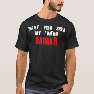 Have You Seen My Friend HANNAH T-Shirt Name