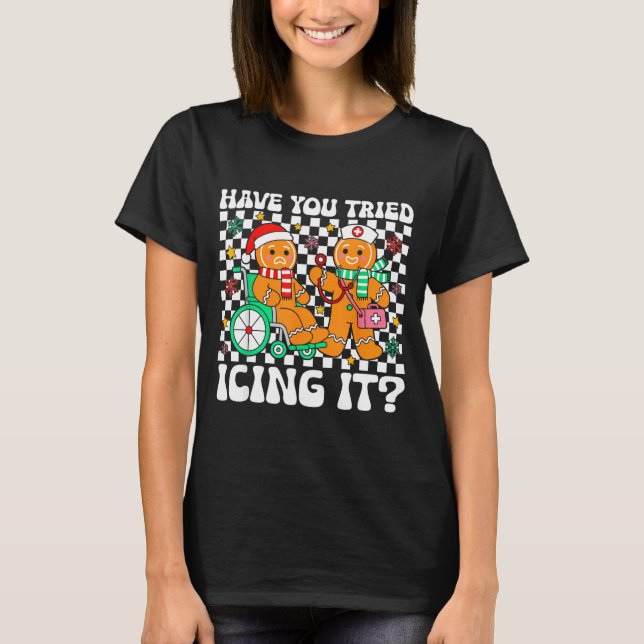 Have You Tried Icing It Gingerbread Nurse Christma T-Shirt (Vorderseite)