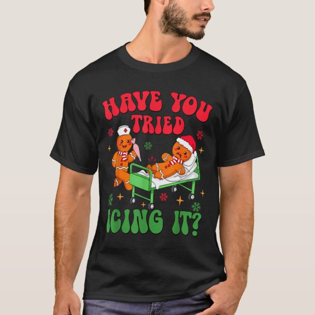Have You Tried Icing It Gingerbread Nurse Christma T-Shirt (Vorderseite)