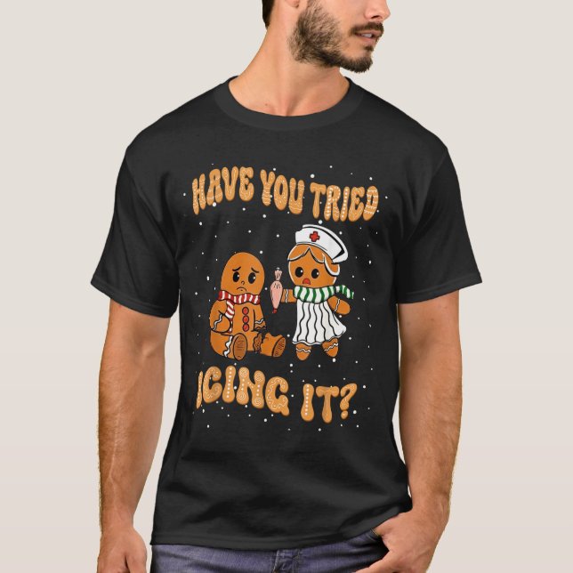 Have You Tried Icings It Gingerbread Nurse Christm T-Shirt (Vorderseite)