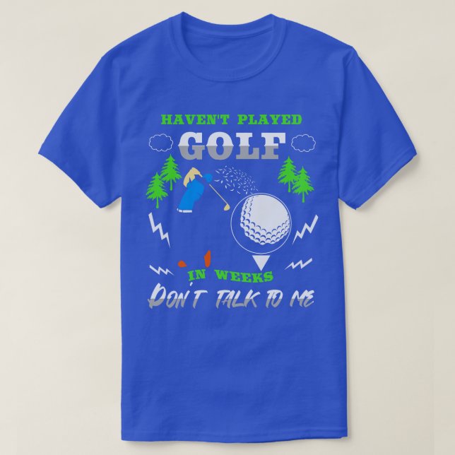 Havent gespielt Golf in Wochen nicht mit mir reden T-Shirt (Design vorne)