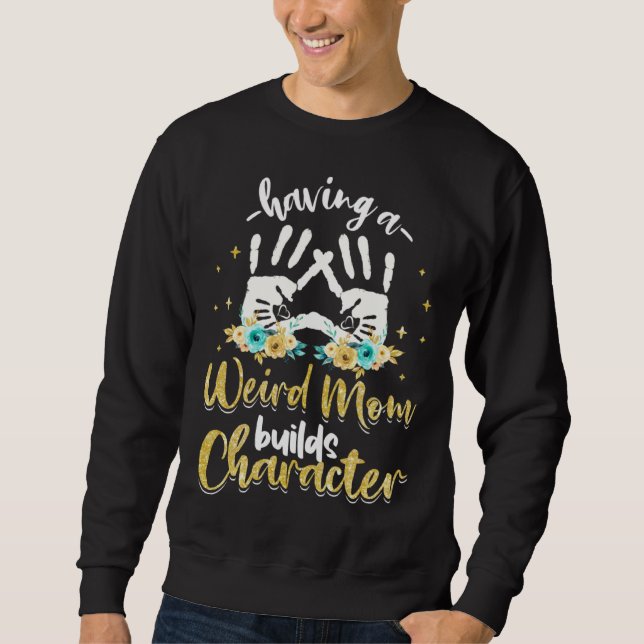 Having A Weird Mom Builds Character 1 Sweatshirt (Vorderseite)