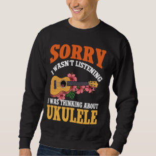 Hawaiianische Ukulele Uke Sorry I Wasn't Listening Sweatshirt