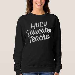 Hbcu Educated Teacher Black History Monat Sweatshirt