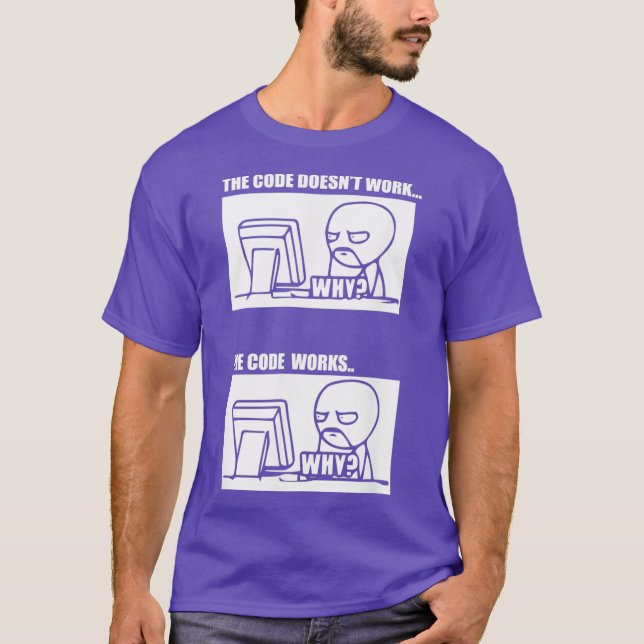 he Code Doesnt Work he Code Works Why Men Women T-Shirt (Vorderseite)