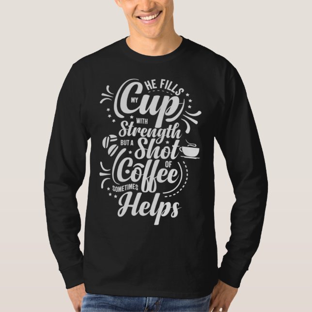 He Fills My Cup With Strength But Sometimes Coffee T-Shirt (Vorderseite)