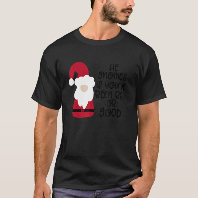 He Gnomes If You're Been Bad Or Good T-Shirt (Vorderseite)