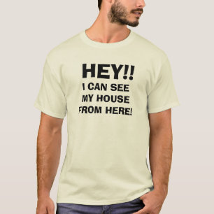 HE!! Ich kann mein Haus von hier sehen! T-Shirt