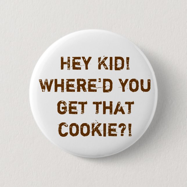 He Kind! Wo Sie dieses Plätzchen? erhielten! Button (Vorderseite)