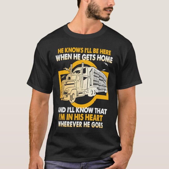 He Knows I'll Be Here When He Gets Home Trucker's  T-Shirt (Vorderseite)