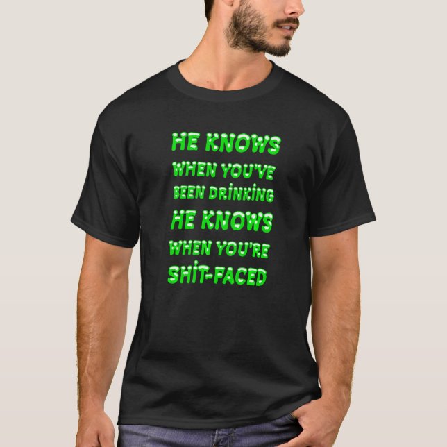 He Knows When You've Been Drinking Typography Quot T-Shirt (Vorderseite)