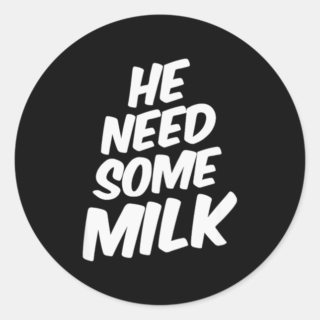 He Need Some Milk _ Funny Quotes  Runder Aufkleber (Vorderseite)