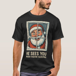 He Sees You When You’re Sleeping – Funny Creepy Sa T-Shirt