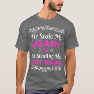 He Stole My Heart So I'm Stealing His Last Name Cu T-Shirt