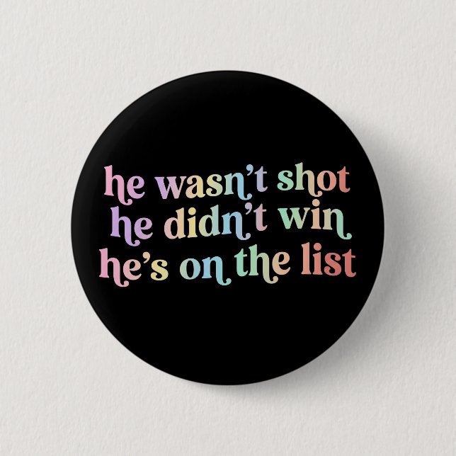 He Wasn't Shot He Didnt Win He's on the List Funny Button (Vorderseite)
