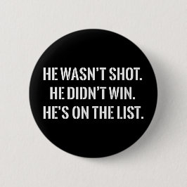 He Wasn't Shot He Didnt Win He's on the List Funny Button
