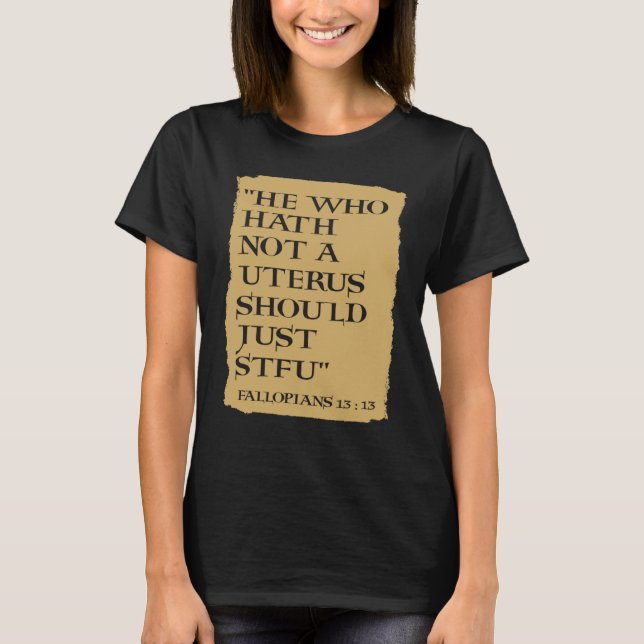 He Who Hath Not A Uterus Should Just STFU T-Shirt (Vorderseite)