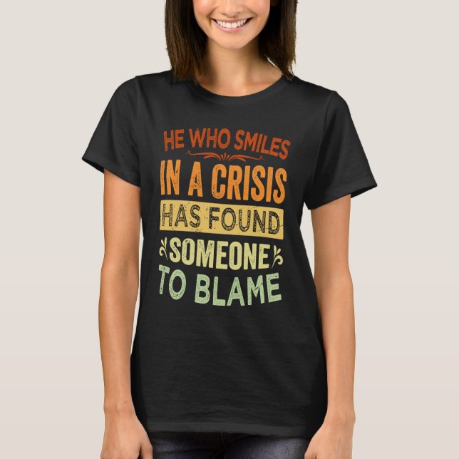 He Who Smiles In A Crisis Has Found Someone To Bla T-Shirt (Vorderseite)