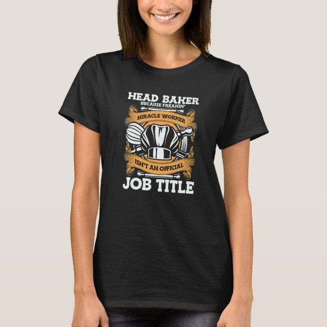 Head Baker Because Miracle Worker Isn't Job Title  T-Shirt (Vorderseite)