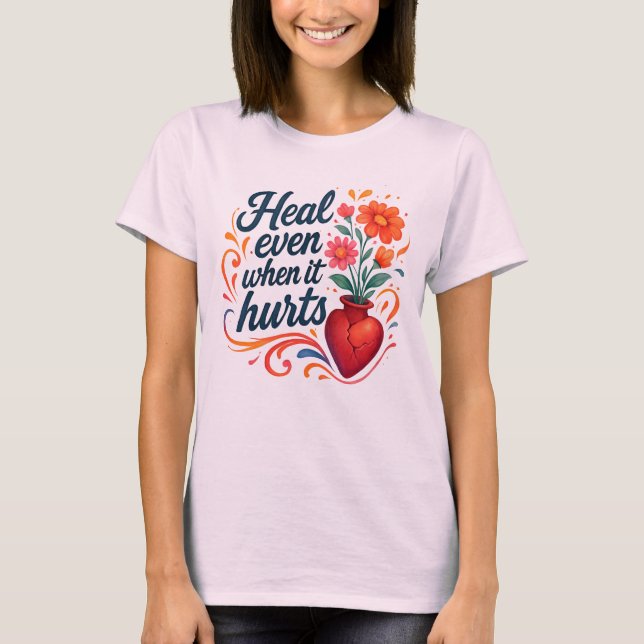 Heal even when it hurts relatable emotion t-shirt (Vorderseite)