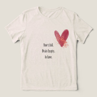 Heart Full. Brain Empty. In Love T-Shirt Tri-Blend Shirt