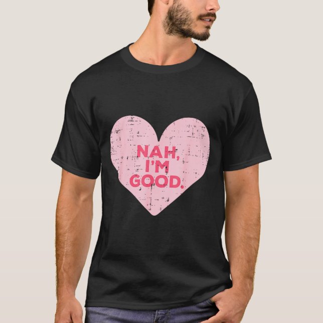 Heart Nah Im Good Anti Valentines Day Single Aware T-Shirt (Vorderseite)