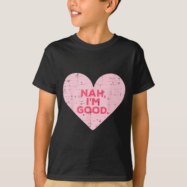 Heart Nah Im Good Anti Valentines Day Single Aware T-Shirt (Vorderseite)