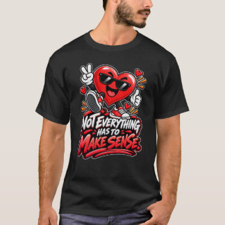 Heart — Not Everything Makes Sense T-Shirt