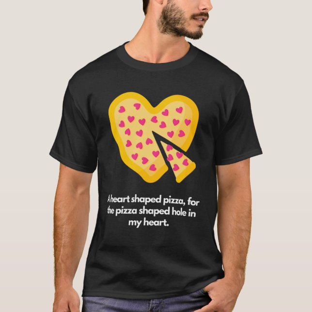 Heart shaped pizza for pizza shaped hole in my hea T-Shirt (Vorderseite)