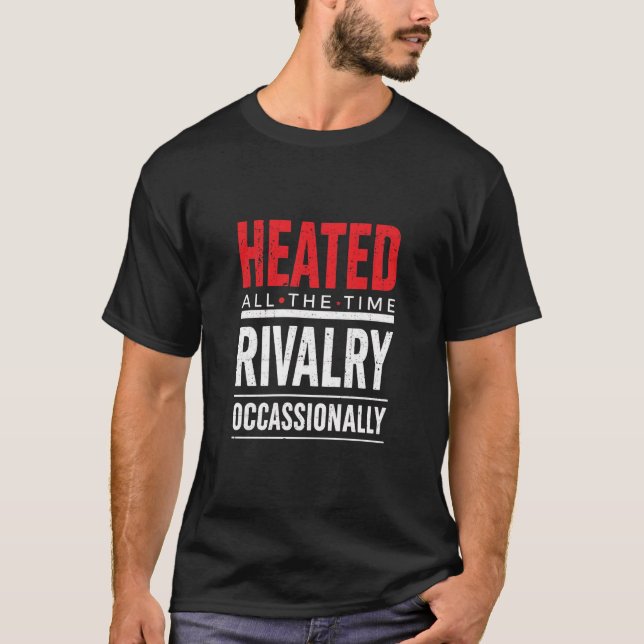 Heated All The Time Rivalry Occasionally  T-Shirt (Vorderseite)